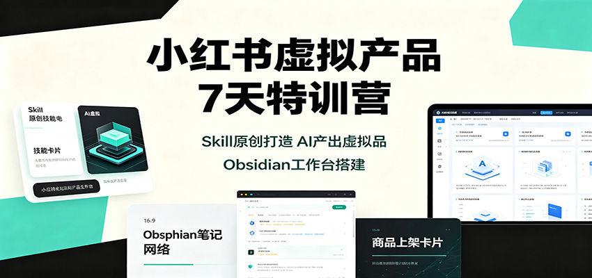 小红书虚拟产品7天特训营：Skill原创打造，AI产出虚拟品，Obsidian工作台搭建-思丰网赚