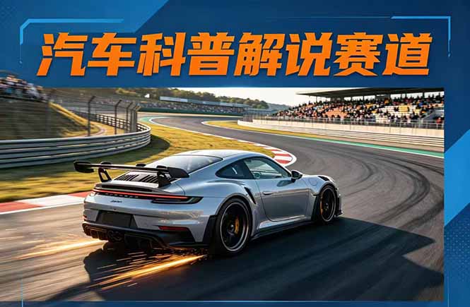 汽车科普解说赛道变现教程:文案+素材+剪辑+录音全教学,单条视频点赞几十万+-优优云网创