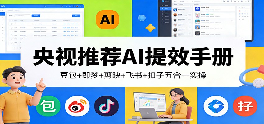 央视推荐AI提效手册:豆包+即梦+剪映+飞书+扣子五合一实操-优优云网创