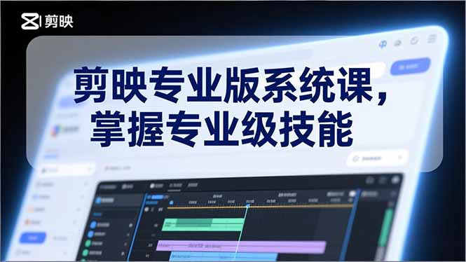 剪映专业版系统课,基础操作、高级技巧、电影调色、特效制作、AI应用/等等,掌握专业级技能-优优云网创