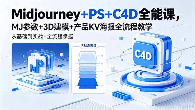 Midjourney+PS+C4D全能课,MJ参数+3D建模+产品KV海报全流程教学-优优云网创