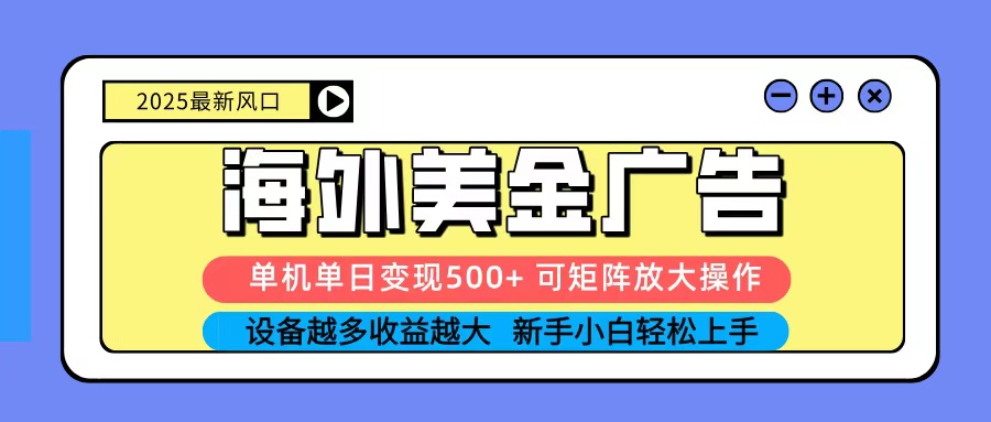 2025吃肉海外美金广告,单机单日变现500+,矩阵可无限放大,新手小白轻松上手-优优云网创