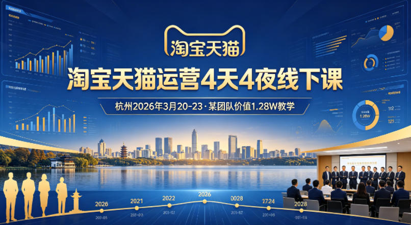 淘宝天猫运营4天4夜杭州2026年3月20-23线下课,某团队价值1.28W的教学-优优云网创