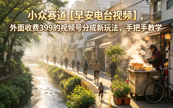 小众赛道【早安电台视频】，外面收费399的视频号分成新玩法，手把手教学-优优云网创