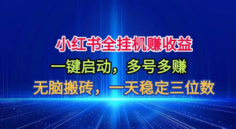 小红书全自动掘金项目，一键启动，无脑搬砖，一天稳定三位数【揭秘】-优优云网创