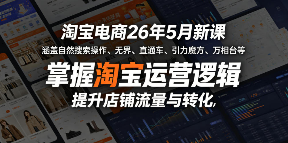 淘宝电商26年5月新课，涵盖自然搜索操作、无界、直通车、引力魔方、万相台等，掌握淘宝运营逻辑，提升店铺流量与转化-优优云网创