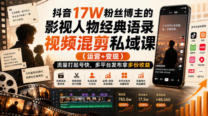 抖音17W粉丝博主的影视人物经典语录视频混剪私域课(运营+变现),流量大起号快,多平台发布拿多份收益-思丰网赚