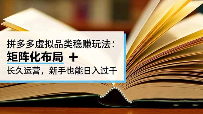 拼多多虚拟品类稳赚玩法:矩阵化布局 + 长久运营,新手也能日入过千-优优云网创