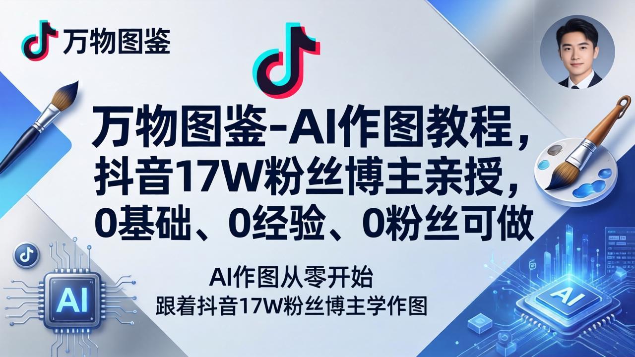 万物图鉴-AI作图教程，抖音17W粉丝博主亲授，0基础、0经验、0粉丝可做-优优云网创