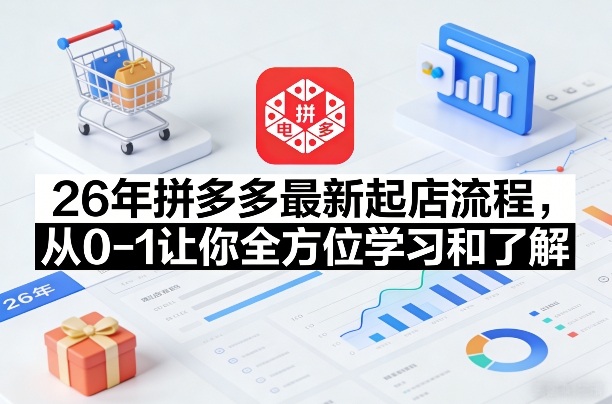 26年拼多多最新起店流程,从0-1让你全方位学习和了解(04月09日更新)-优优云网创