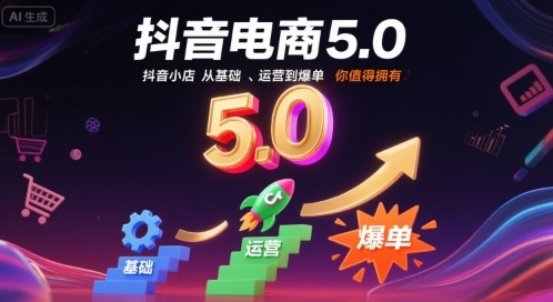 抖音电商5.0，抖音小店从基础、运营到爆单，你值得拥有(更新26年)-优优云网创