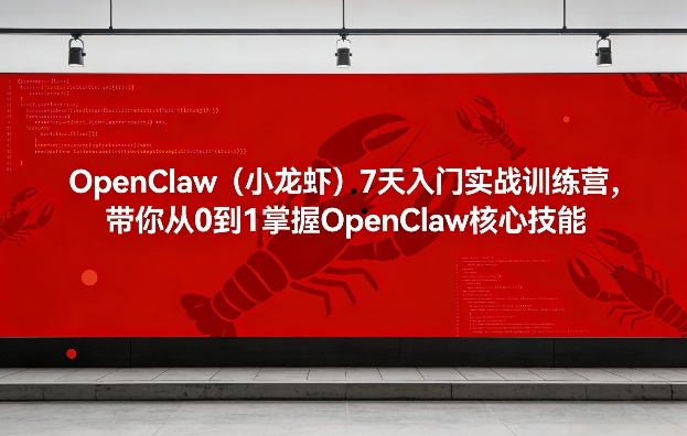 OpenClaw(小龙虾)7天入门实战训练营,带你从0到1掌握OpenClaw核心技能-优优云网创