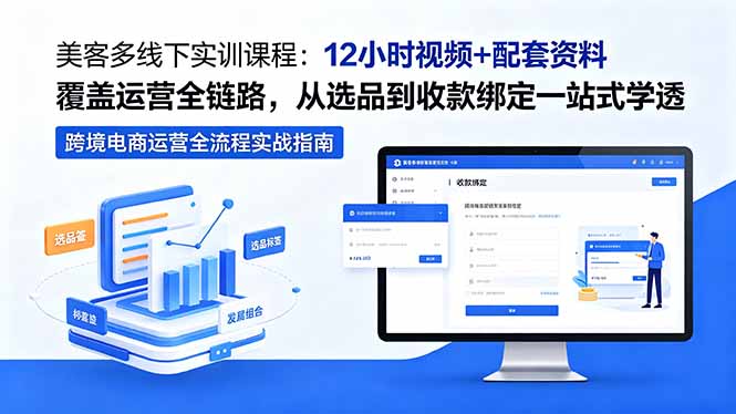 美客多线下实训课程:12小时视频+配套资料覆盖运营全链路,从选品到收款绑定一站式学透-优优云网创