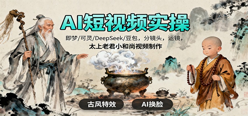 AI短视频实操,即梦/可灵/DeepSeek/豆包,分镜头,运镜,太上老君小和尚视频制作-优优云网创