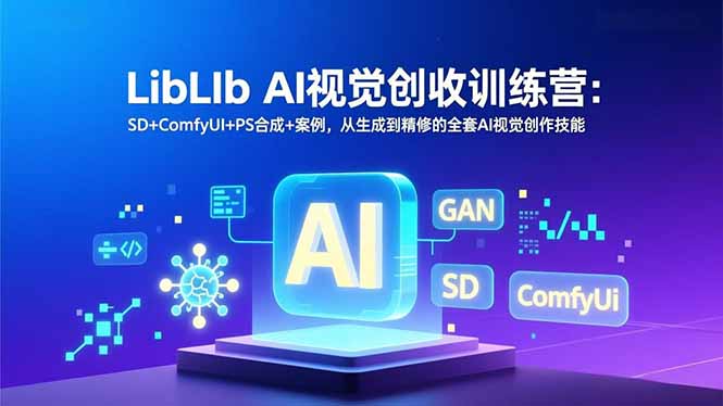 LibLIb AI视觉创收训练营:SD+ComfyUI+PS合成+案例,从生成到精修的全套AI视觉创作技能-优优云网创