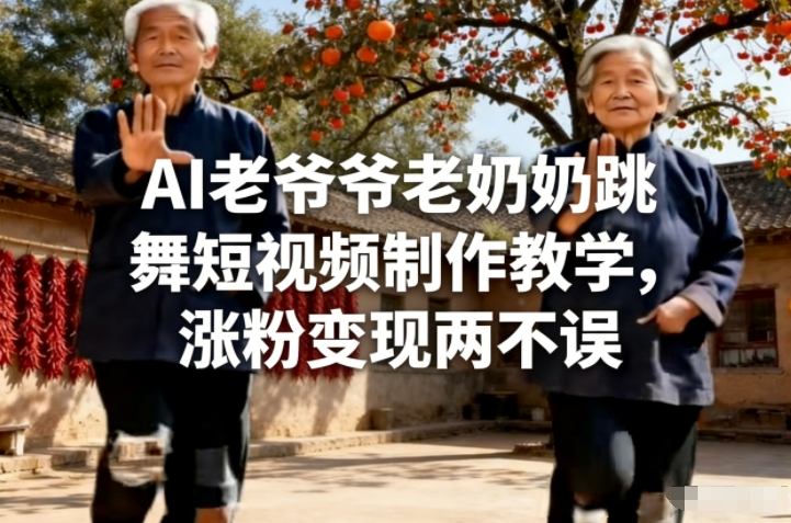 AI老爷爷老奶奶跳舞短视频制作教学,涨粉变现两不误-优优云网创