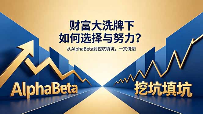 付费文章：财富大洗牌下如何选择与努力？从AlphaBeta到挖坑填坑，一文讲透-优优云网创