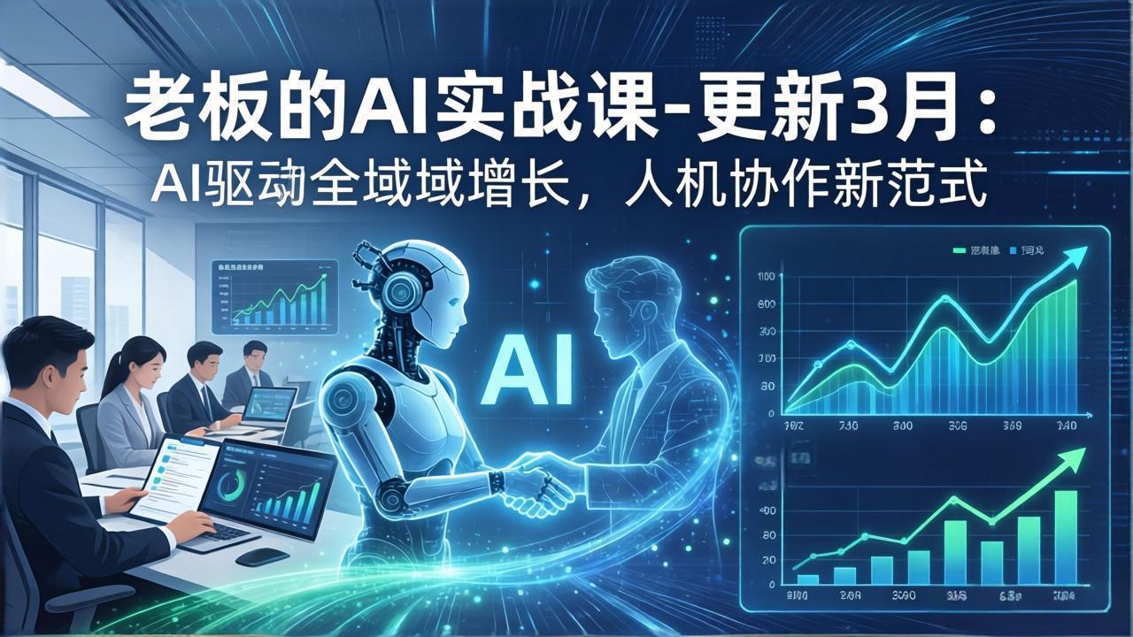老板的AI实战课-更新3月:AI驱动全域增长,人机协作新范式,用AI提高企业效率、利润与竞争力-优优云网创