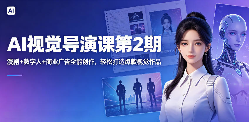 AI视觉导演课第2期，漫剧+数字人+商业广告全能创作，轻松打造爆款视觉作品-优优云网创
