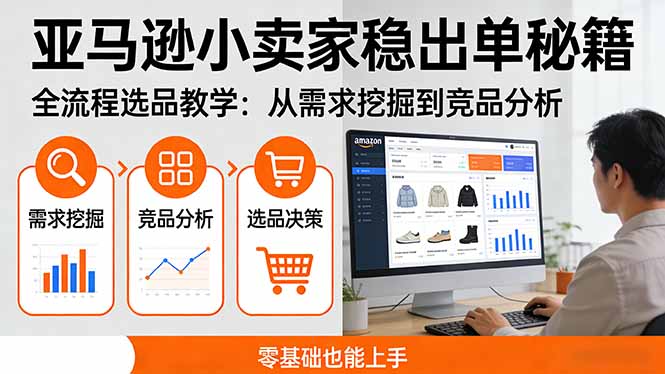 亚马逊小卖家稳出单秘籍:全流程选品教学,从需求挖掘到竞品分析,零基础也能上手-优优云网创