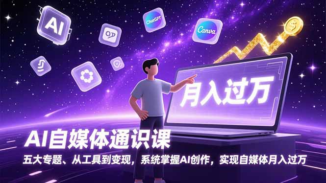 AI自媒体通识课，五大专题、从工具到变现，系统掌握AI创作，实现自媒体月入过万-优优云网创