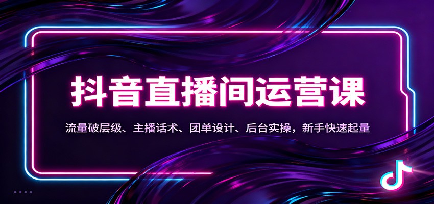 抖音同城直播间运营课:流量破层级、主播话术、团单设计、后台实操,新手快速起量-优优云网创