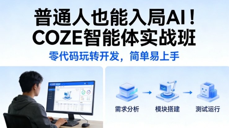 普通人也能入局AI!COZE智能体实战班,零代码玩转开发,简单易上手-优优云网创