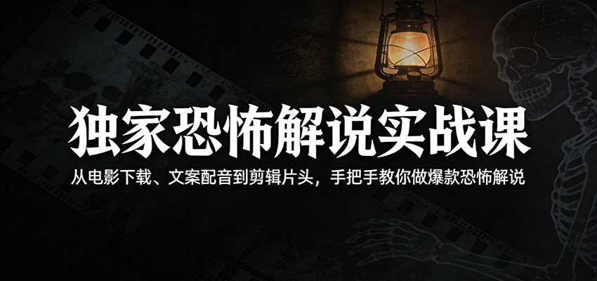 独家恐怖解说实战课:从电影下载、文案配音到剪辑片头,手把手教你做爆款恐怖解说-优优云网创