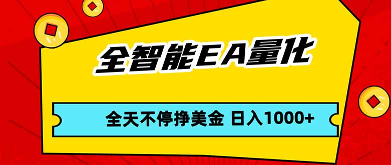 全智能EA量化,全天不间断挣美金,,小白轻松操作,日入1000+-优优云网创