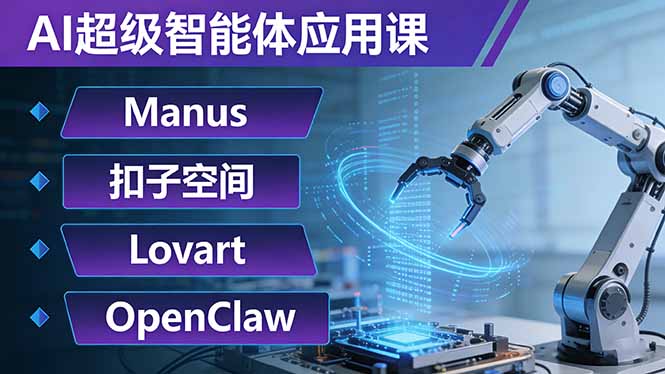 AI超级智能体应用课:Manus+扣子空间+Lovart+OpenClaw,用AI智能体实现自动化复杂任务-优优云网创
