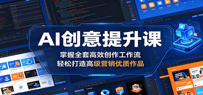 AI创意提升课：掌握全套高效创作工作流，轻松打造高级营销优质作品-优优云网创
