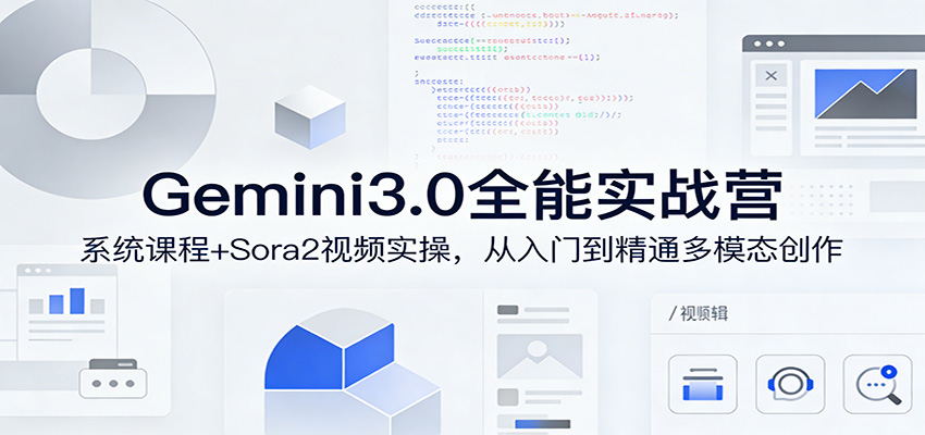 Gemini3.0实战系统课,Sora2视频实操,从入门到精通多模态创作-优优云网创