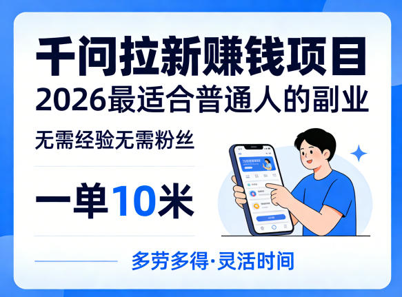 一单10米,不少人都在找的千问拉新賺钱项目,无需经验无需粉丝,2026最适合普通人副业(更新5月17日)-优优云网创