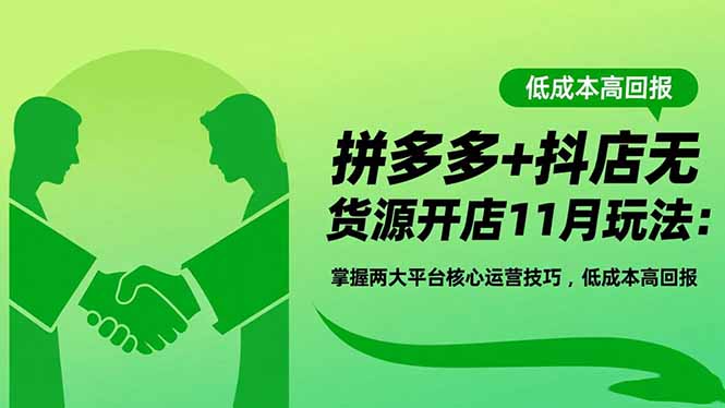 拼多多+抖店无货源开店11月玩法:掌握两大平台核心运营技巧,低成本高回报-优优云网创