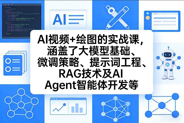 AI视频+绘图的实战课，涵盖了大模型基础、微调策略、提示词工程、RAG技术及AI Agent智能体开发等(更新)-优优云网创