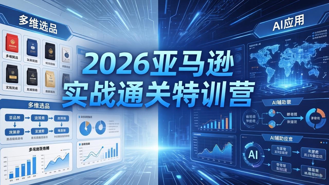 2026亚马逊实战通关特训营-5月8更新,多维选品+渐进式打法+AI应用,从0到1打造盈利店铺-优优云网创