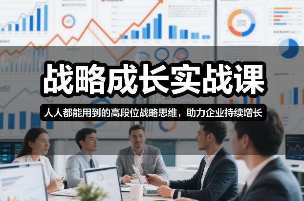战略成长实战课,人人都能用到的高段位战略思维,助力企业持续增长-优优云网创
