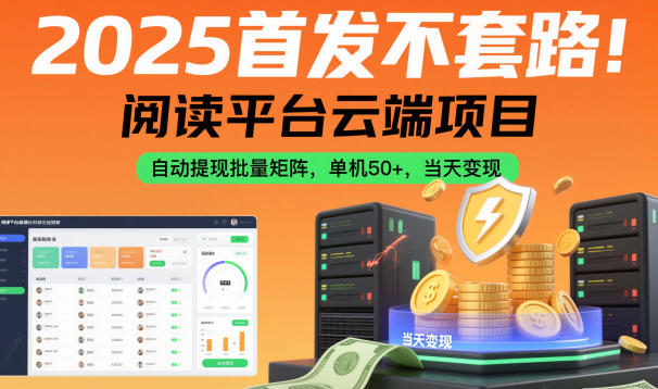 2025首发不套路!阅读平台云端项目,自动提现批量矩阵,单机50+,当天变现【揭秘】-优优云网创