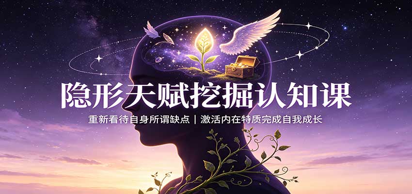 隐形天赋挖掘认知课:重新看待自身所谓缺点,激活内在特质完成自我成长-思丰网赚