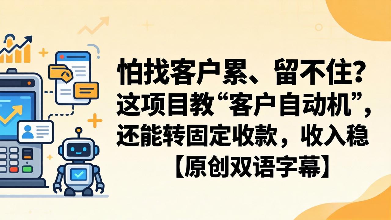 怕找客户累、留不住？这项目教 “客户自动机”，还能转固定收款，收入稳【原创双语字幕】-优优云网创