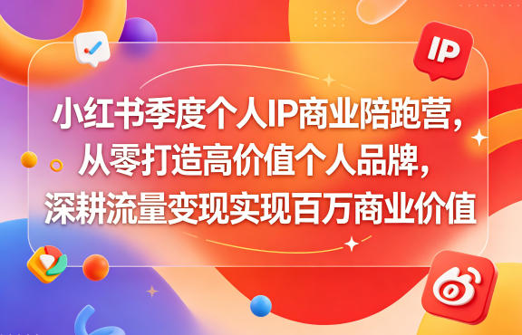 小红书季度个人IP商业陪跑营,从零打造高价值个人品牌,深耕流量变现实现百万商业价值-优优云网创