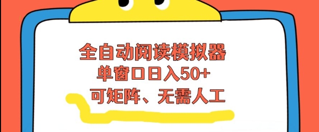 全自动阅读模拟器,单窗口50+靠高效流量获取收益,无需人工,可矩阵操作【揭秘】-优优云网创