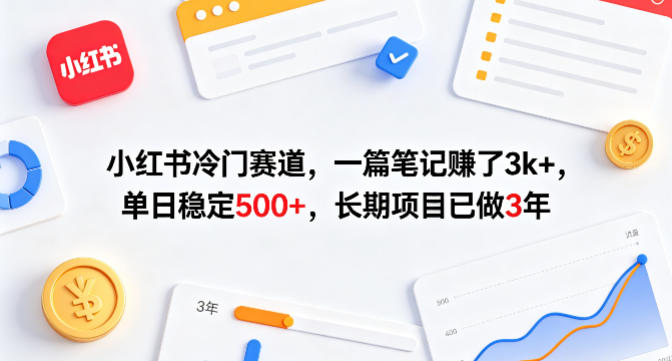 小红书冷门赛道,一篇笔记賺了3k+,单日稳定500+,长期项目已做3年【揭秘】-优优云网创