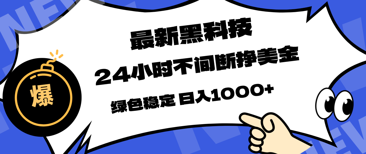最新黑科技,24小时全天挣美金,,绿色稳定,日入1000+-优优云网创