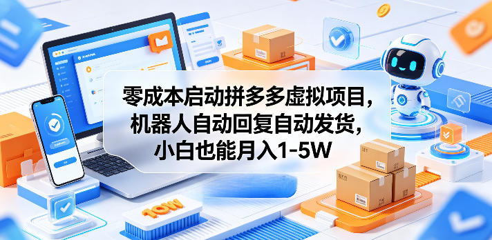 零成本启动拼多多虚拟项目，机器人自动回复自动发货，小白也能月入1-5W【揭秘】-优优云网创