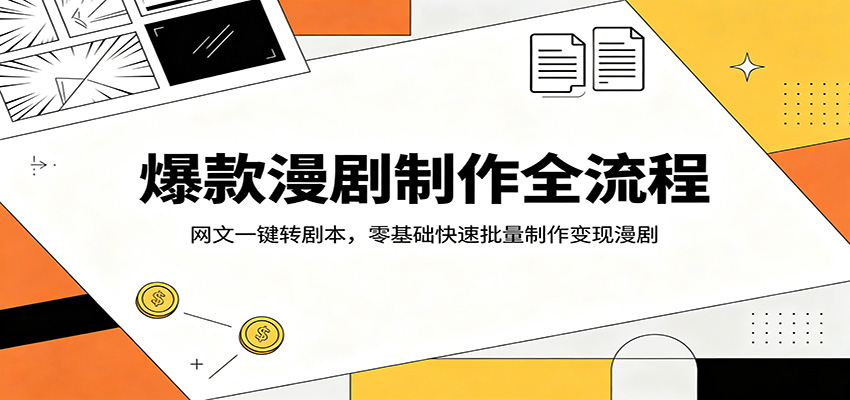 爆款漫剧制作全流程：网文一键转剧本，零基础快速批量制作变现漫剧-优优云网创