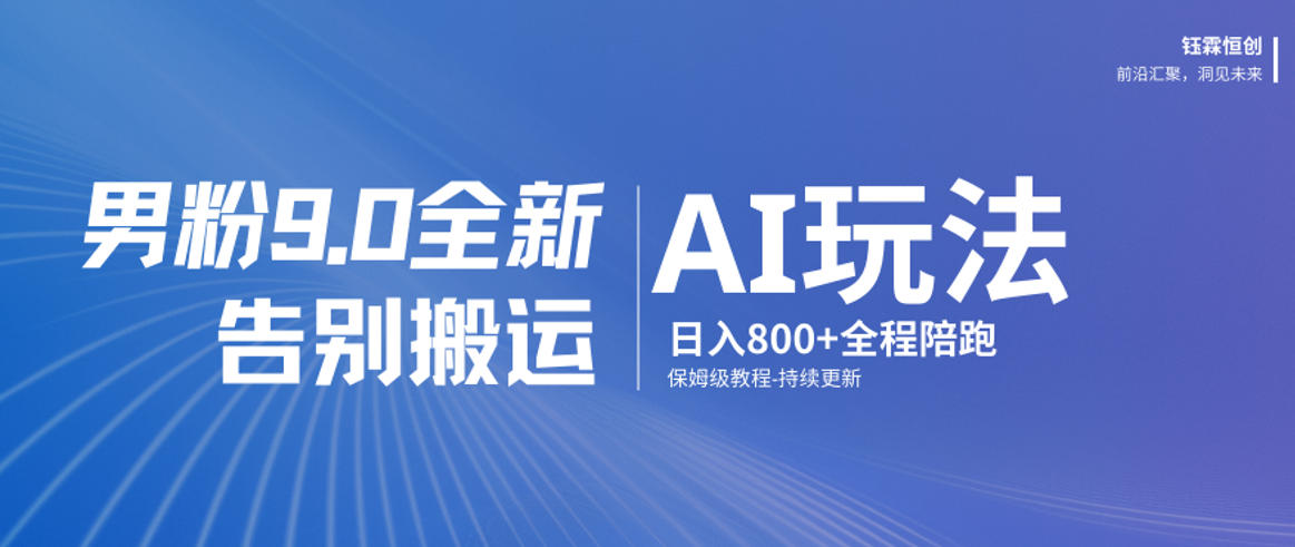 男粉9.0全新AI玩法,告别搬运,日入800+从0到1保姆级教程-优优云网创