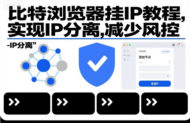 比特浏览器挂IP教程,实现IP分离,减少风控