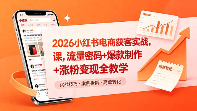 2026小红书电商获客实战课,流量密码+爆款制作+涨粉变现全教学-优优云网创