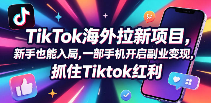 Tc联盟TikTok海外拉新项目,新手也能入局,一部手机开启副业变现,抓住Tiktok红利-优优云网创